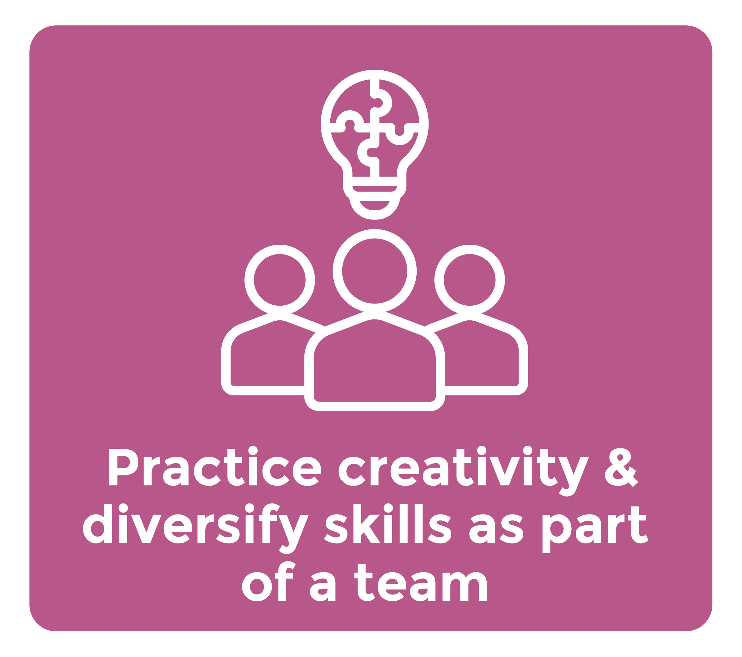 Practice creativity & diversify skills
